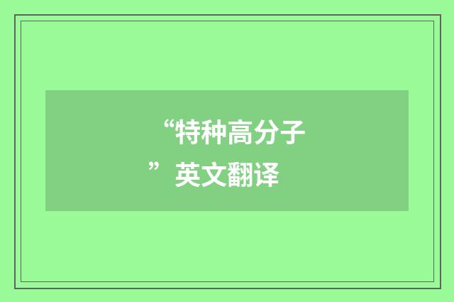“特种高分子”英文翻译