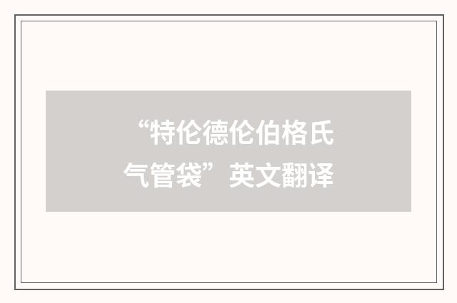 “特伦德伦伯格氏气管袋”英文翻译