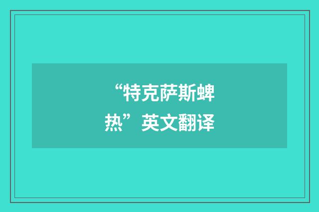 “特克萨斯蜱热”英文翻译