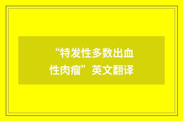“特发性多数出血性肉瘤”英文翻译