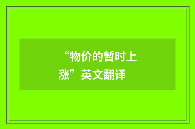 “物价的暂时上涨”英文翻译