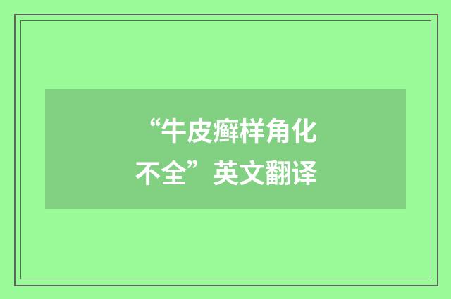 “牛皮癣样角化不全”英文翻译