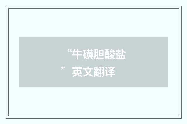 “牛磺胆酸盐”英文翻译