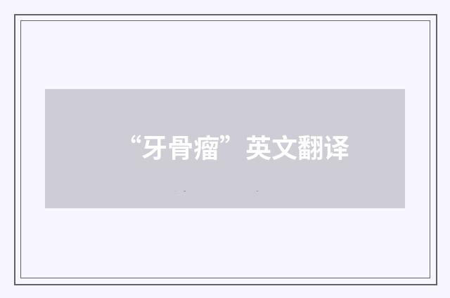 “牙骨瘤”英文翻译