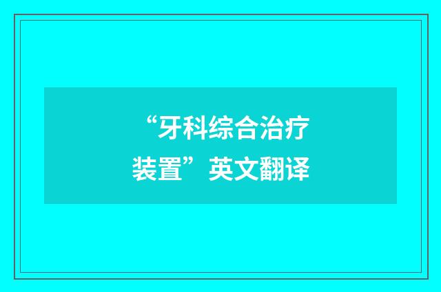 “牙科综合治疗装置”英文翻译