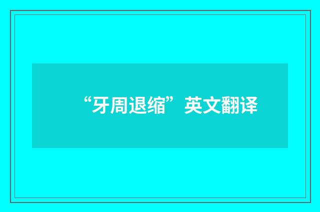 “牙周退缩”英文翻译