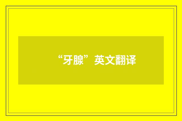 “牙腺”英文翻译