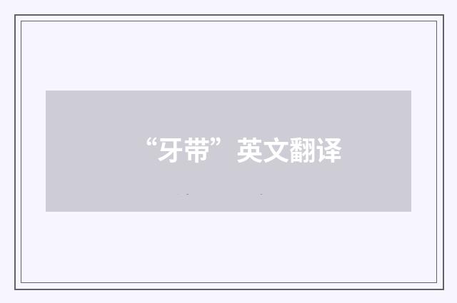 “牙带”英文翻译