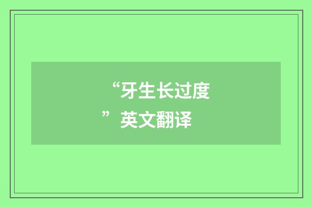 “牙生长过度”英文翻译