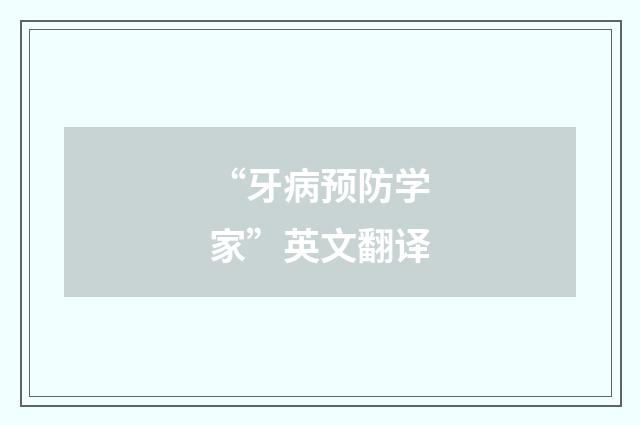 “牙病预防学家”英文翻译
