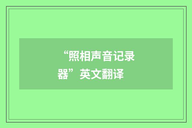 “照相声音记录器”英文翻译