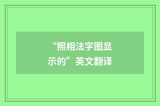 “照相法字图显示的”英文翻译
