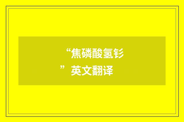 “焦磷酸氢钐”英文翻译