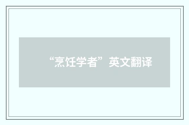 “烹饪学者”英文翻译