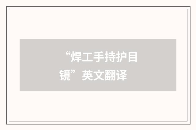 “焊工手持护目镜”英文翻译