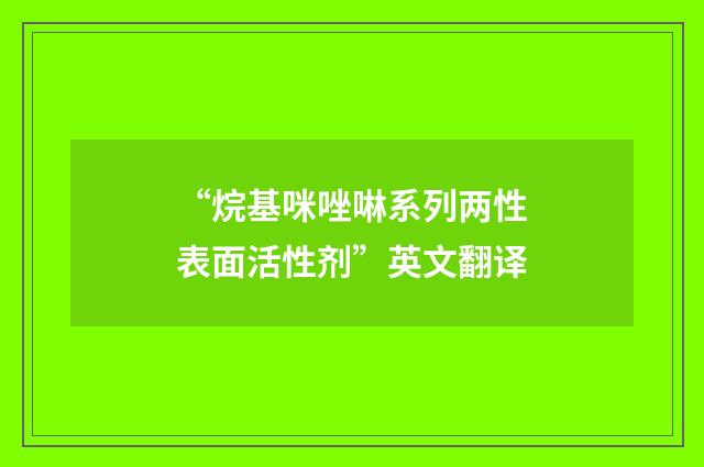 “烷基咪唑啉系列两性表面活性剂”英文翻译