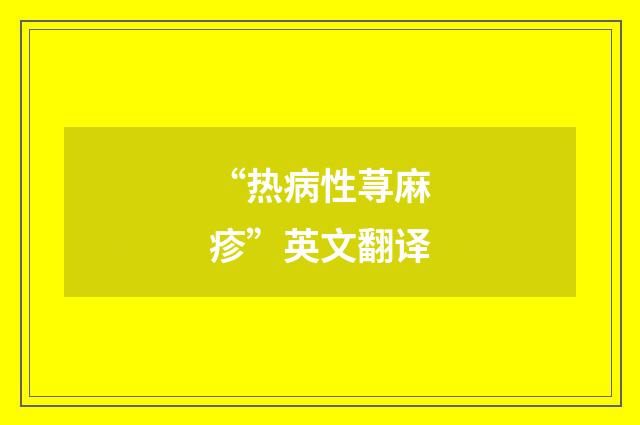 “热病性荨麻疹”英文翻译