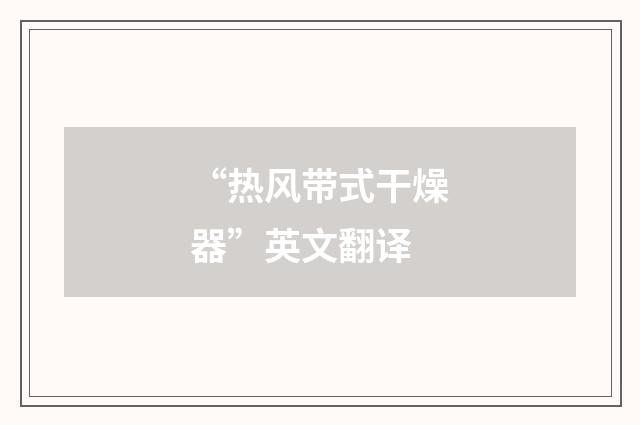 “热风带式干燥器”英文翻译