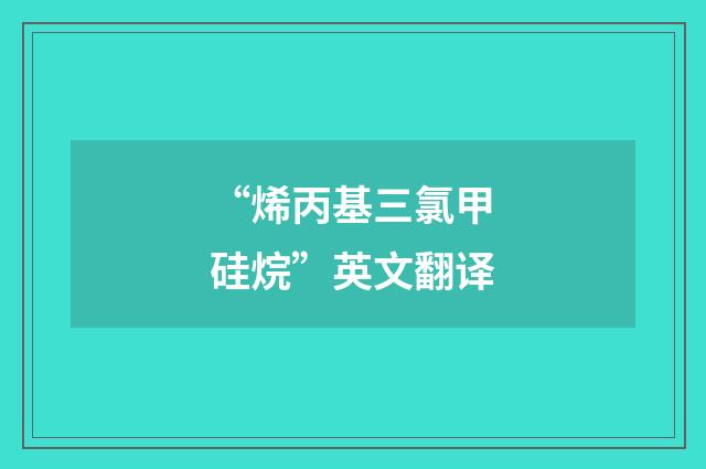 “烯丙基三氯甲硅烷”英文翻译