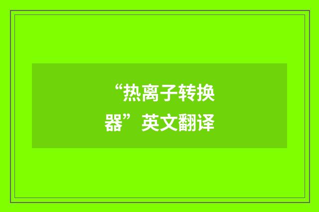 “热离子转换器”英文翻译