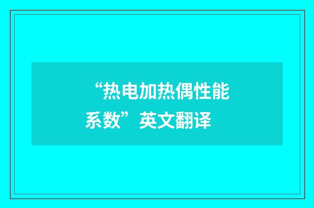 “热电加热偶性能系数”英文翻译