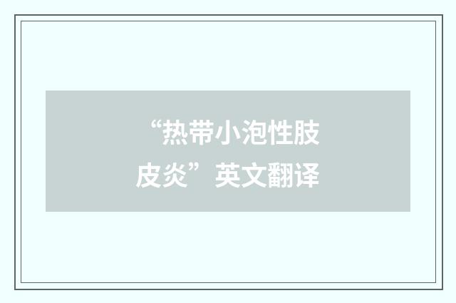 “热带小泡性肢皮炎”英文翻译