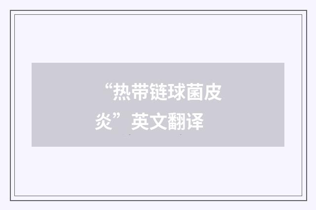“热带链球菌皮炎”英文翻译