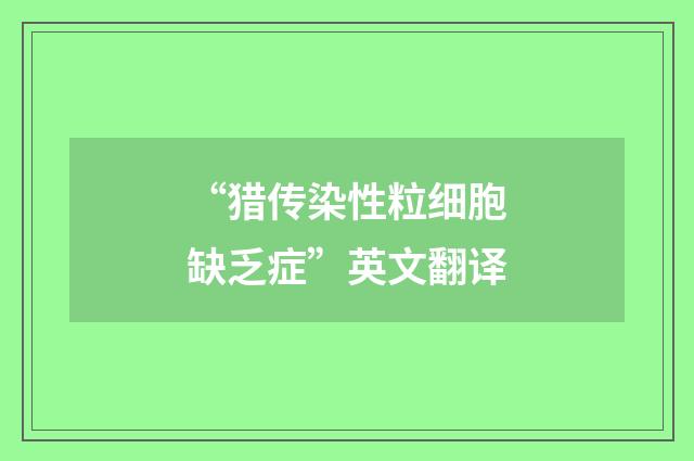 “猎传染性粒细胞缺乏症”英文翻译