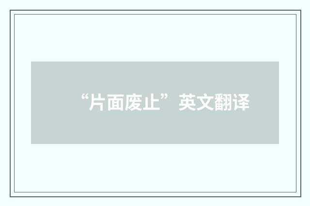 “片面废止”英文翻译