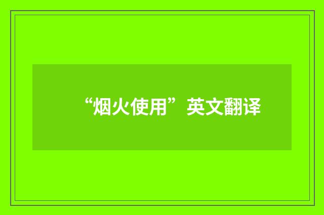 “烟火使用”英文翻译