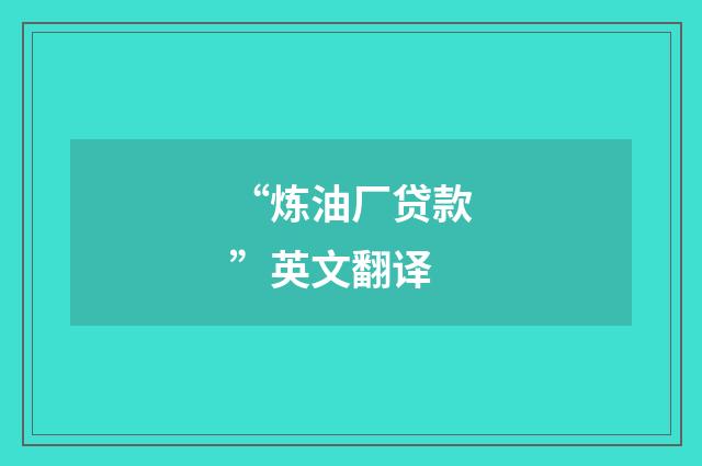 “炼油厂贷款”英文翻译