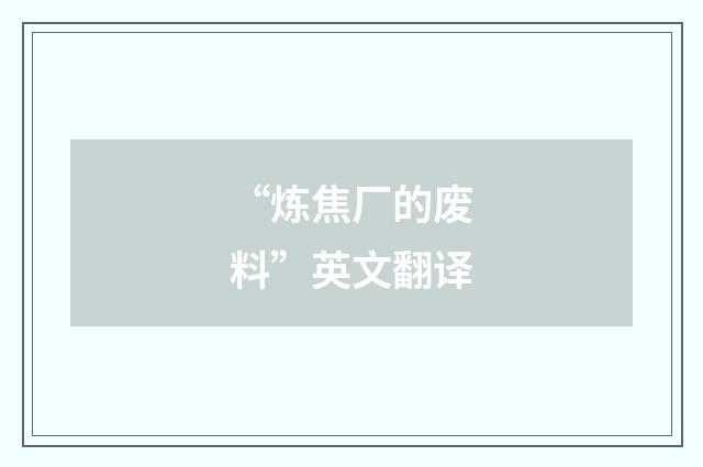 “炼焦厂的废料”英文翻译