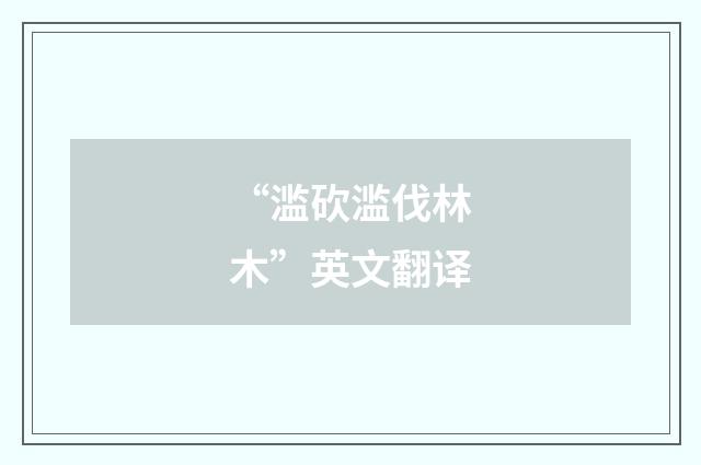 “滥砍滥伐林木”英文翻译