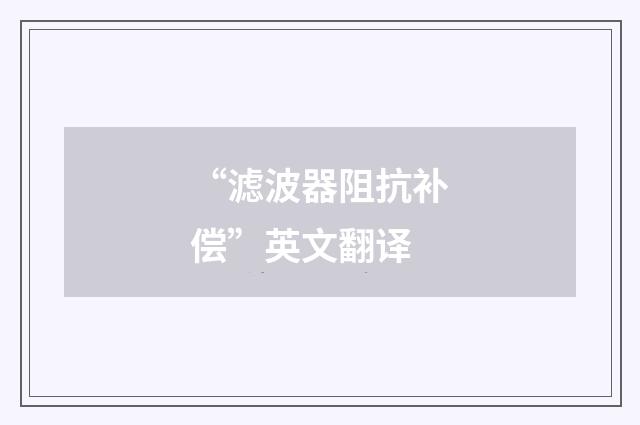 “滤波器阻抗补偿”英文翻译