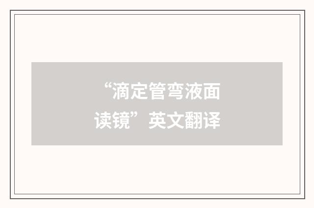 “滴定管弯液面读镜”英文翻译