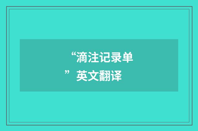“滴注记录单”英文翻译