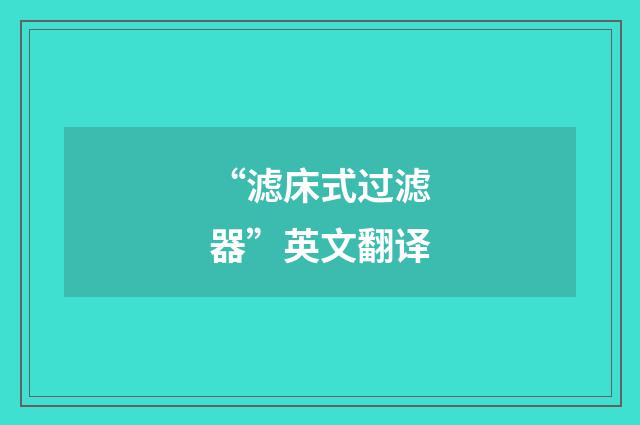 “滤床式过滤器”英文翻译