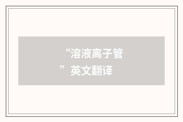 “溶液离子管”英文翻译