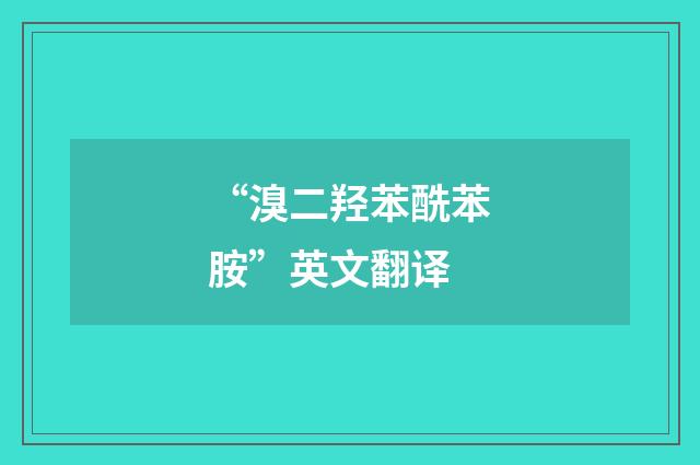 “溴二羟苯酰苯胺”英文翻译
