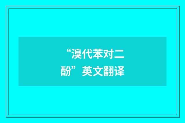 “溴代苯对二酚”英文翻译