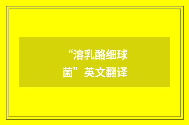 “溶乳酪细球菌”英文翻译