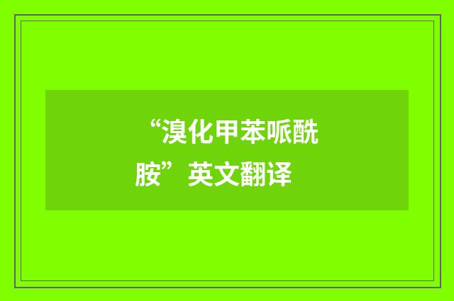“溴化甲苯哌酰胺”英文翻译