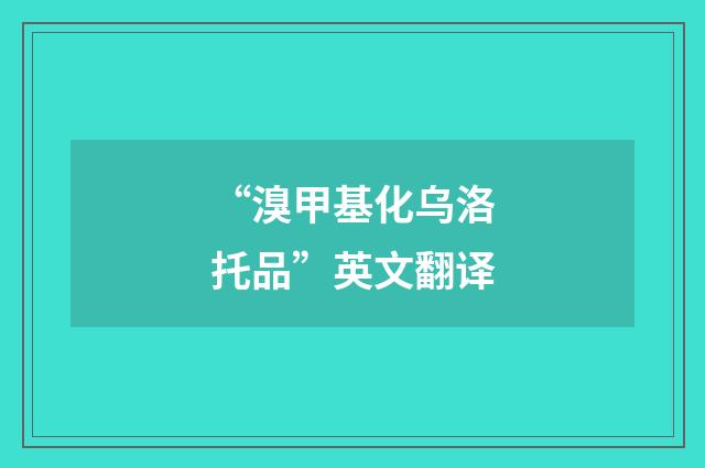 “溴甲基化乌洛托品”英文翻译