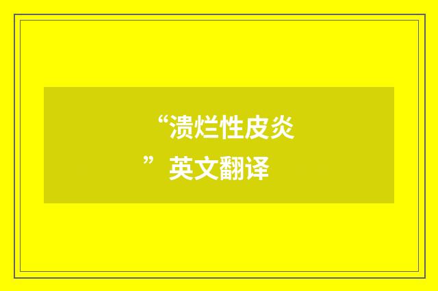 “溃烂性皮炎”英文翻译