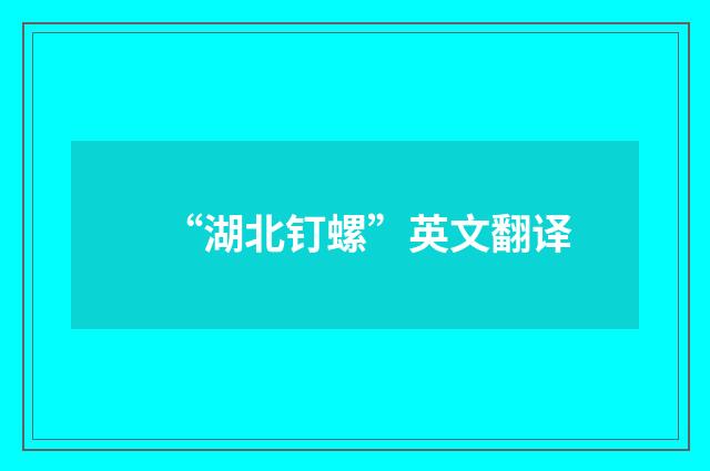 “湖北钉螺”英文翻译