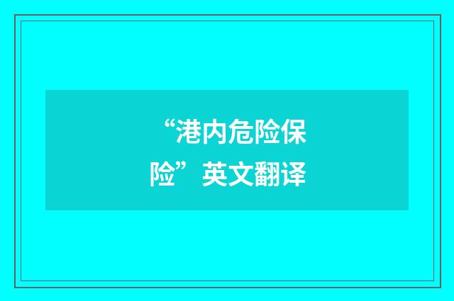 “港内危险保险”英文翻译