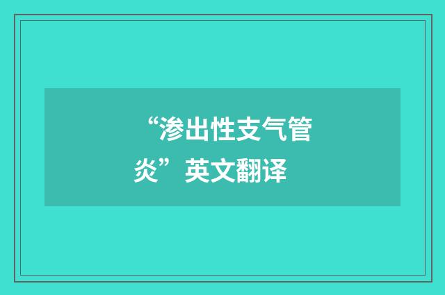 “渗出性支气管炎”英文翻译