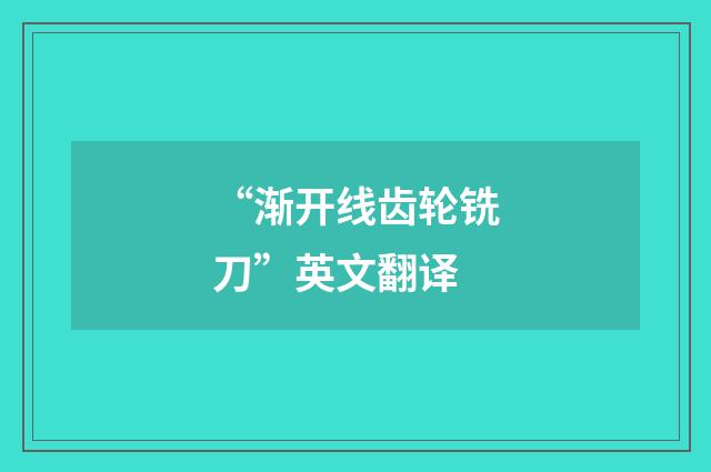 “渐开线齿轮铣刀”英文翻译