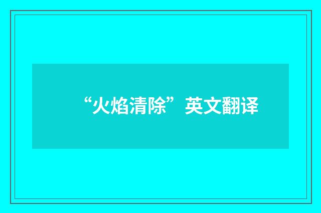 “火焰清除”英文翻译