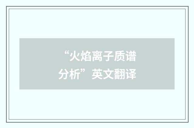 “火焰离子质谱分析”英文翻译